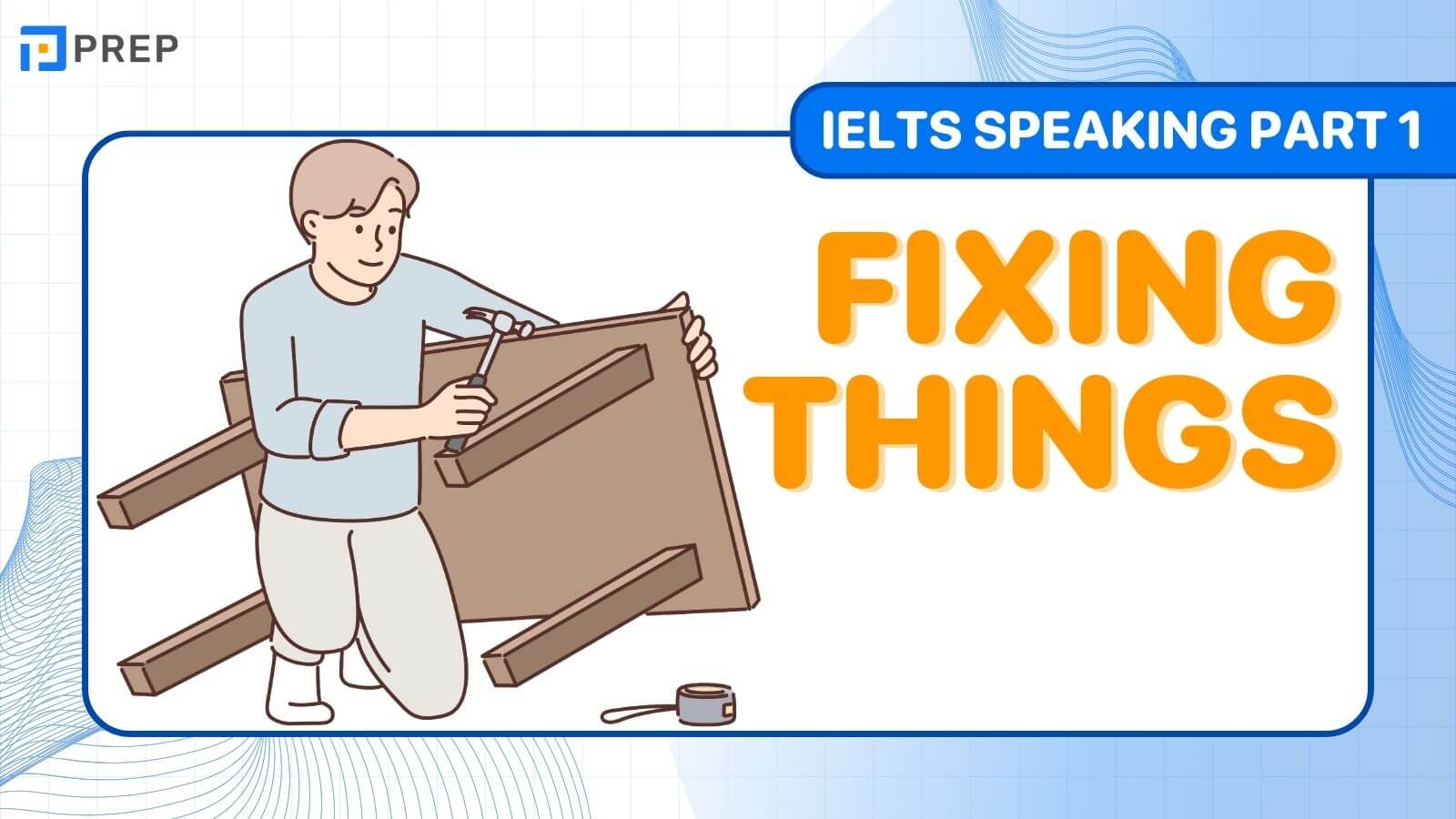 Bài mẫu IELTS Speaking Part 1 Fixing things