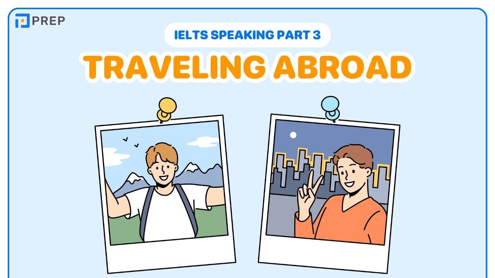Bài mẫu IELTS Speaking Part 3 Traveling abroad