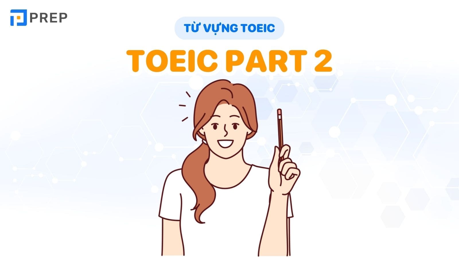 Từ Vựng Part 2 TOEIC - Chìa Khóa Nâng Điểm Nhanh Chóng